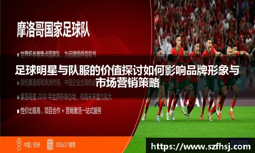 足球明星与队服的价值探讨如何影响品牌形象与市场营销策略